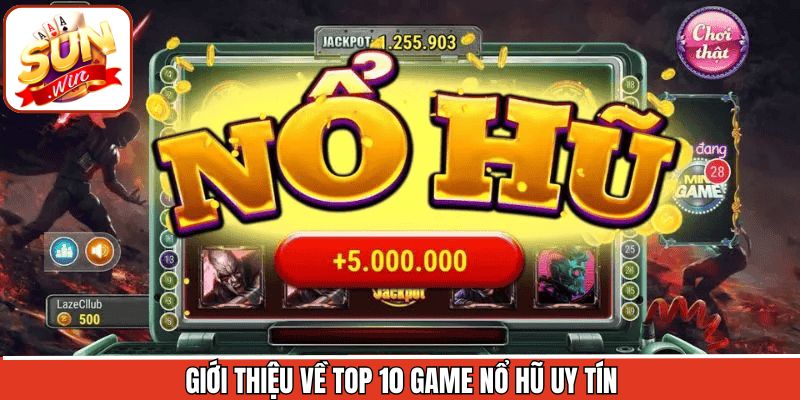 Tóm tắt đôi nét về top 10 game nổ hũ uy tín