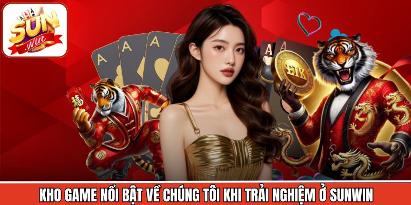 Kho game nổi bật về chúng tôi khi trải nghiệm ở Sunwin