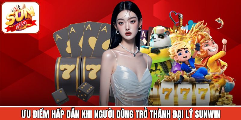 Ưu điểm hấp dẫn khi người dùng trở thành đại lý Sunwin